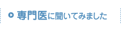 専門医に聞いてみました